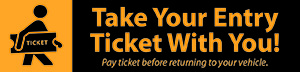 Take Your Ticket With You! Pay ticket before returning to your vehicle. "Pay-On-Foot" in South Garage.